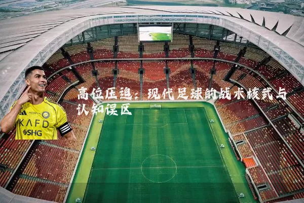 高位压迫:现代足球的战术核武与认知误区