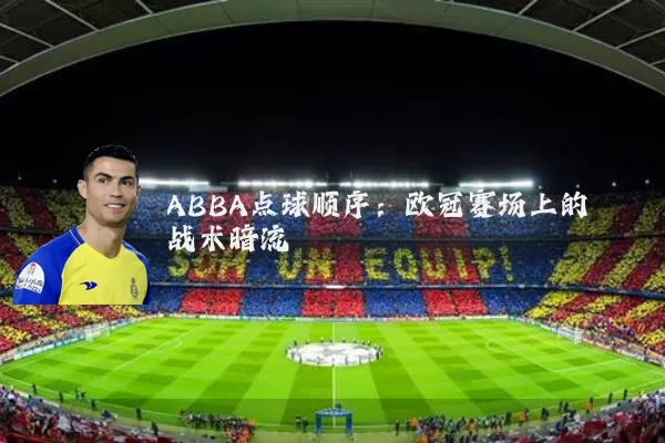ABBA点球顺序：欧冠赛场上的战术暗流