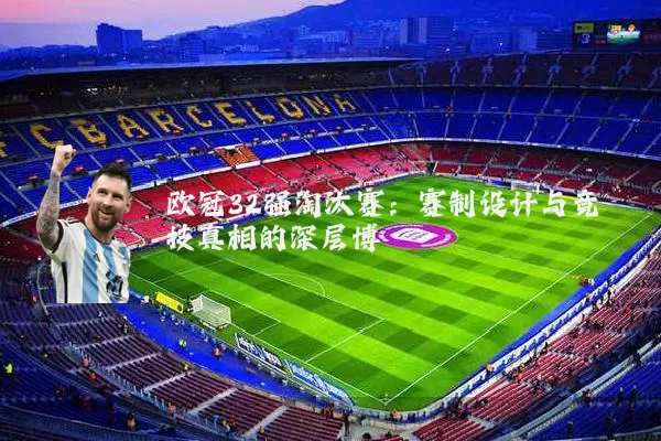 欧冠32强淘汰赛:赛制设计与竞技真相的深层博弈