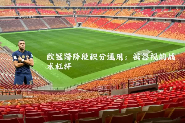 欧冠跨阶段积分通用：被忽视的战术杠杆