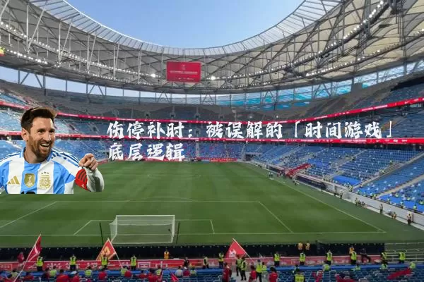 伤停补时：被误解的「时间游戏」底层逻辑