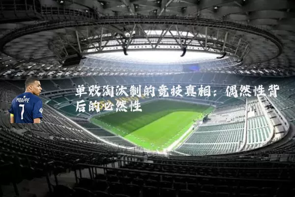 单败淘汰制的竞技真相：偶然性背后的必然性